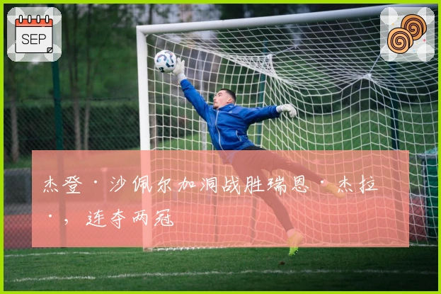 杰登·沙佩尔加洞战胜瑞恩·杰拉德，连夺两冠