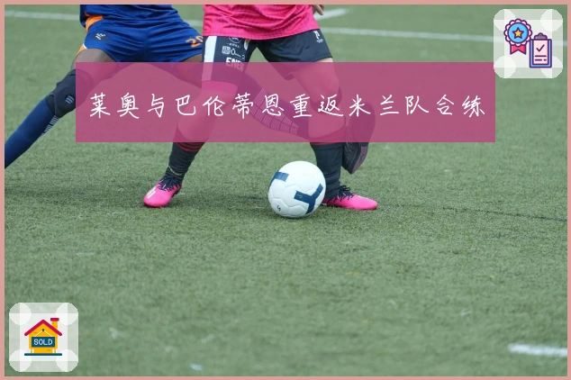 莱奥与巴伦蒂恩重返米兰队合练