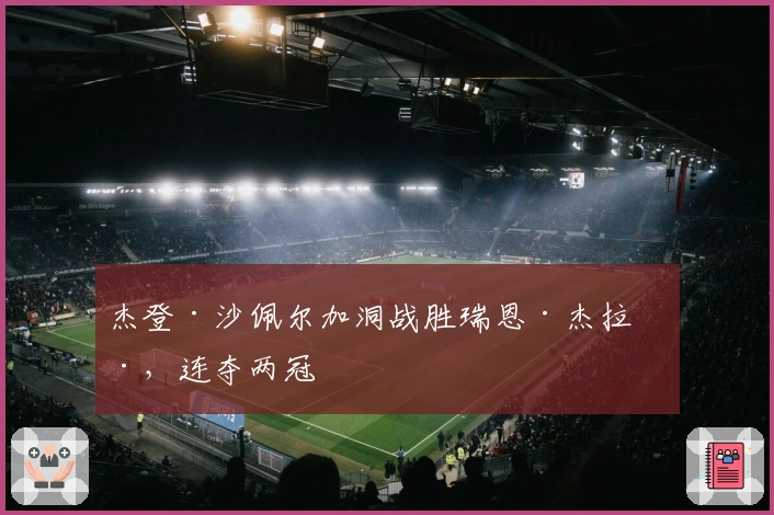 杰登·沙佩尔加洞战胜瑞恩·杰拉德，连夺两冠